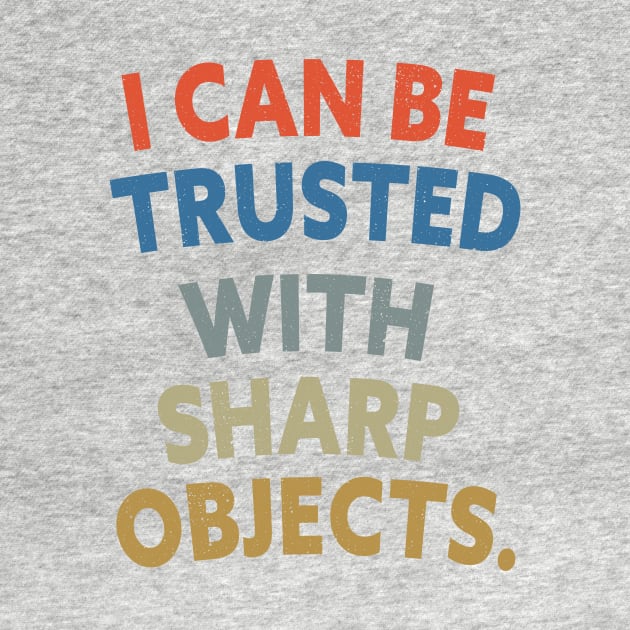 Funny Sarcastic Quotes I Can Be Trusted With Sharp Objects by shopcherroukia